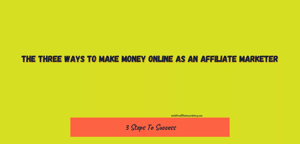 The Three Ways to Make Money Online As an Affiliate Marketer