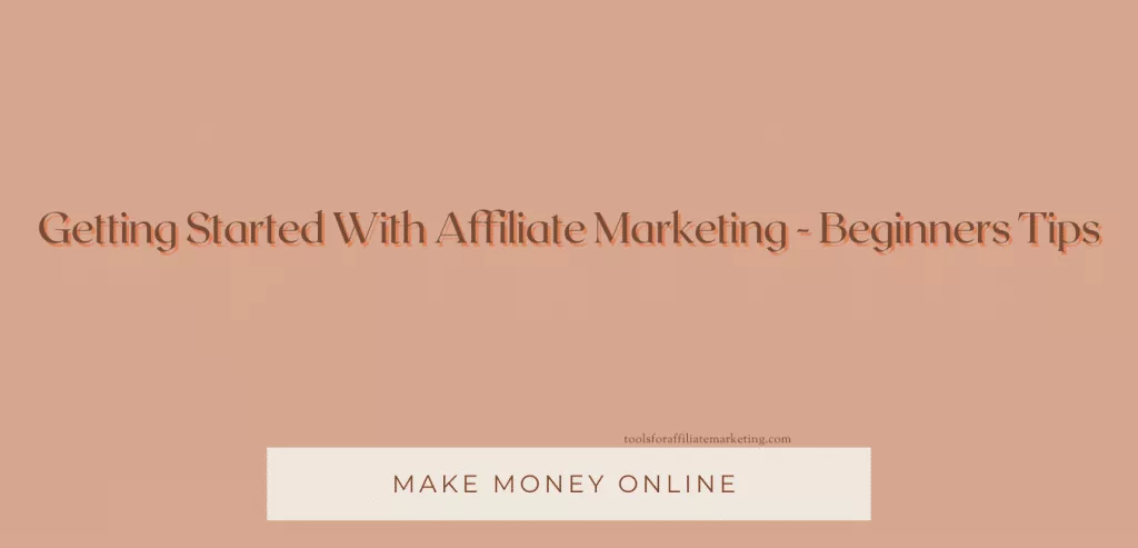 Getting Started With Affiliate Marketing - Beginners Tips
